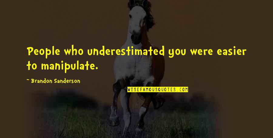 He Don't Love Me Anymore Quotes By Brandon Sanderson: People who underestimated you were easier to manipulate.