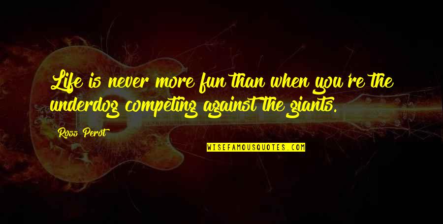 He Don't Love Me Back Quotes By Ross Perot: Life is never more fun than when you're