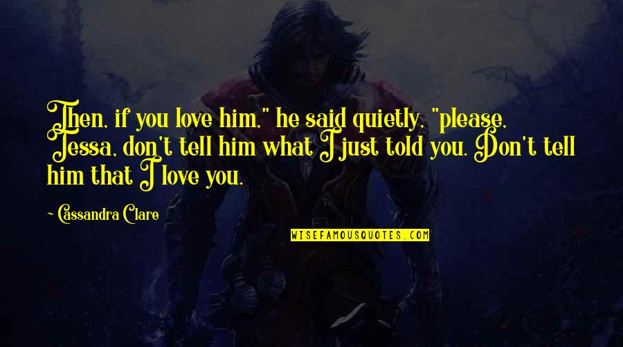 He Don't Love Quotes By Cassandra Clare: Then, if you love him," he said quietly,