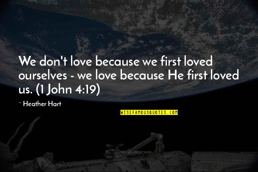 He Don't Love Quotes By Heather Hart: We don't love because we first loved ourselves He Don't Love Quotes By Heather Hart: We don't love because we first loved ourselves