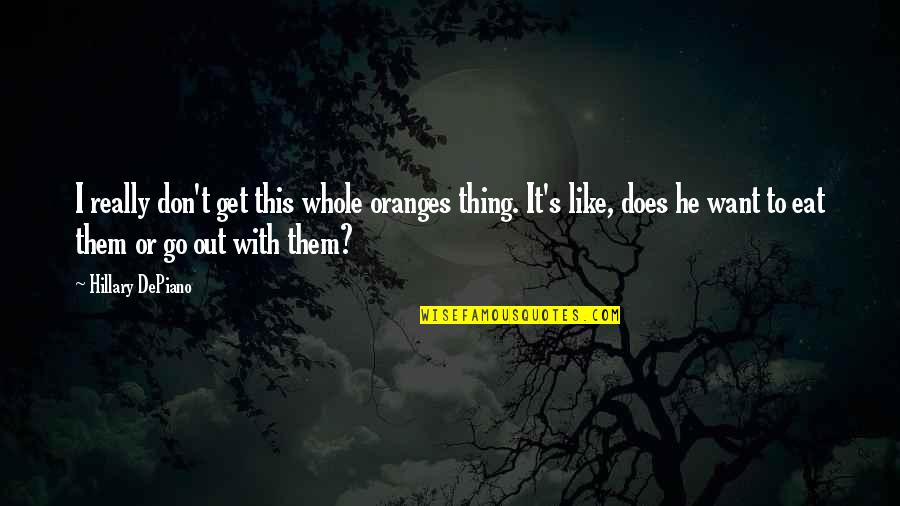 He Don't Love Quotes By Hillary DePiano: I really don't get this whole oranges thing.