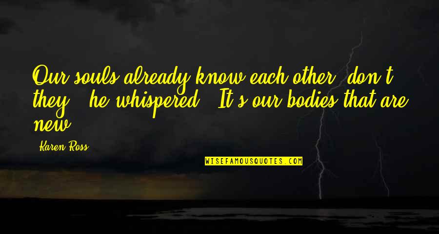 He Don't Love Quotes By Karen Ross: Our souls already know each other, don't they?'