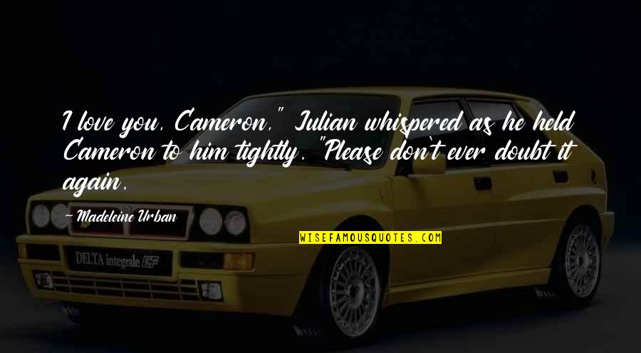 He Don't Love Quotes By Madeleine Urban: I love you, Cameron," Julian whispered as he He Don't Love Quotes By Madeleine Urban: I love you, Cameron," Julian whispered as he