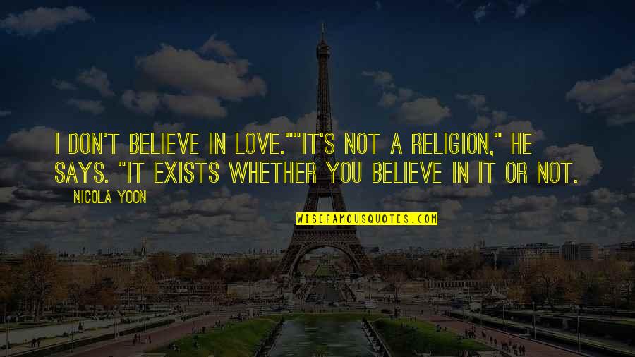 He Don't Love Quotes By Nicola Yoon: I don't believe in love.""It's not a religion,"