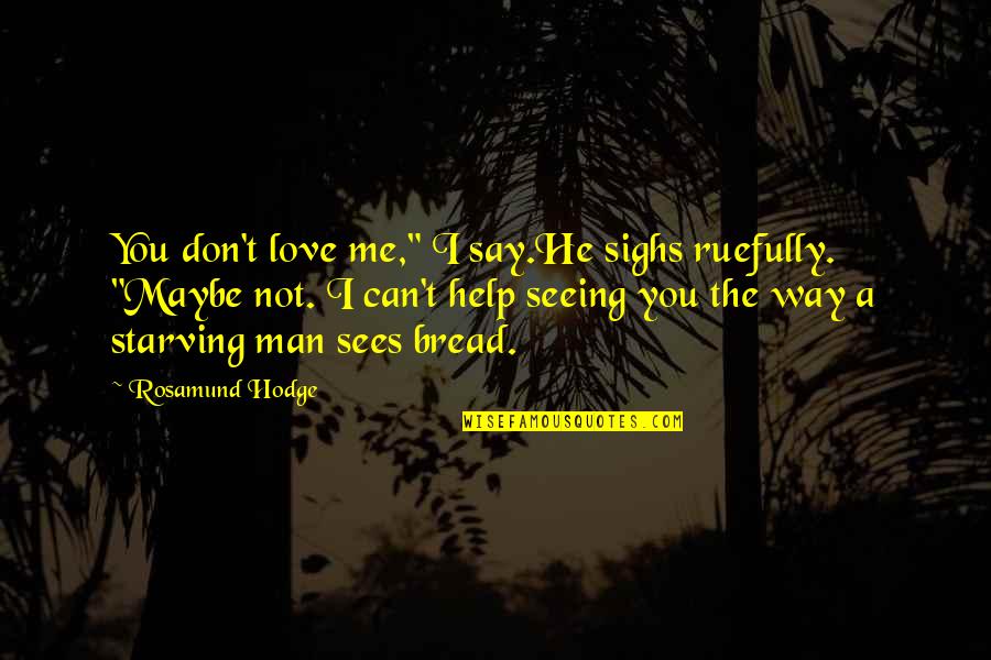 He Don't Love Quotes By Rosamund Hodge: You don't love me," I say.He sighs ruefully. He Don't Love Quotes By Rosamund Hodge: You don't love me," I say.He sighs ruefully.