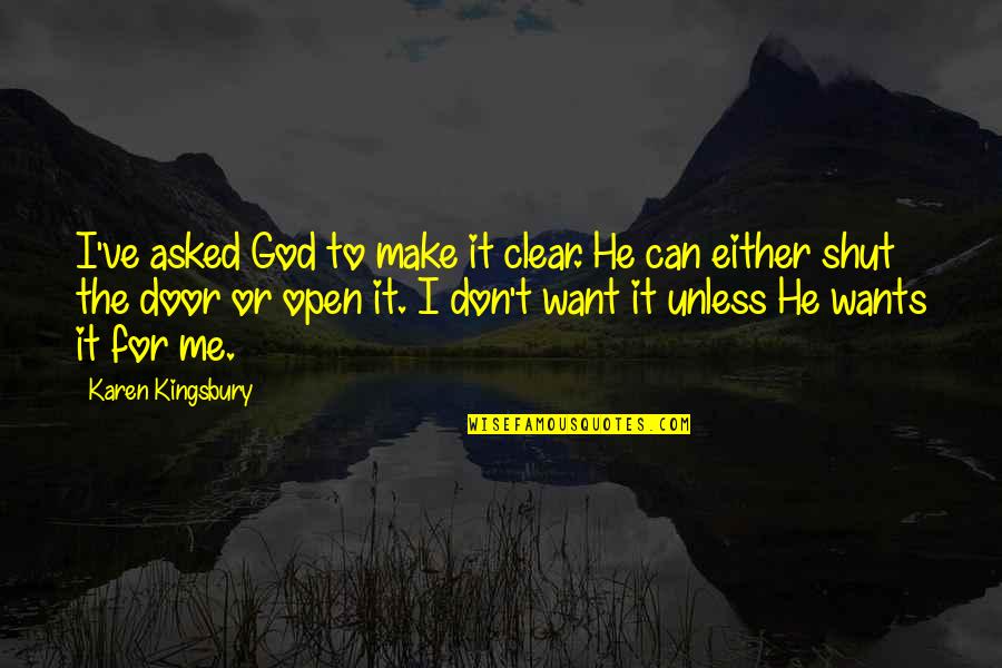 He Don't Want Me Quotes By Karen Kingsbury: I've asked God to make it clear. He