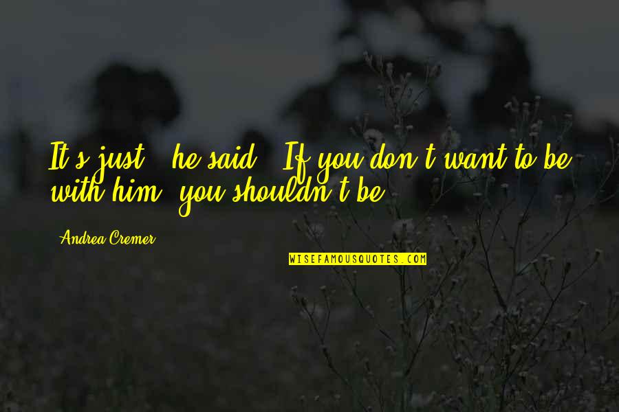 He Don't Want You Quotes By Andrea Cremer: It's just,' he said. 'If you don't want