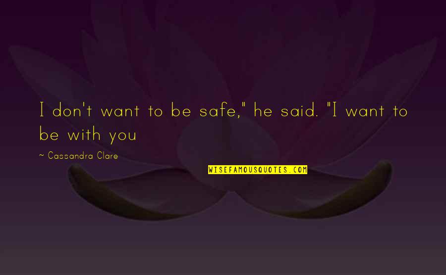 He Don't Want You Quotes By Cassandra Clare: I don't want to be safe," he said.