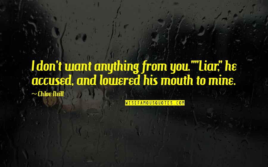 He Don't Want You Quotes By Chloe Neill: I don't want anything from you.""Liar," he accused,