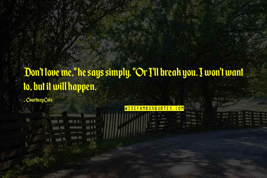 He Don't Want You Quotes By Courtney Cole: Don't love me," he says simply. "Or I'll