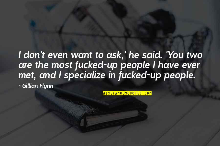 He Don't Want You Quotes By Gillian Flynn: I don't even want to ask,' he said.