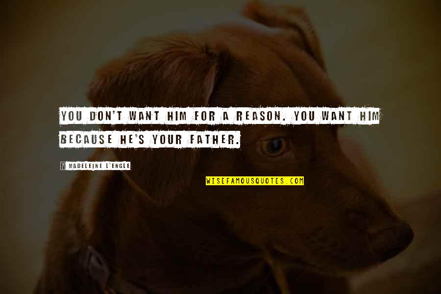 He Don't Want You Quotes By Madeleine L'Engle: You don't want him for a reason. You