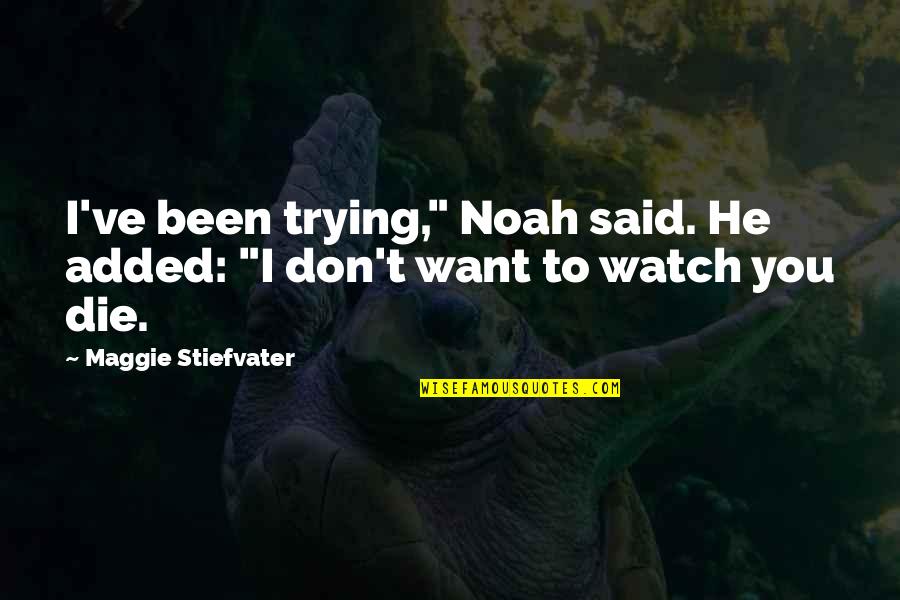 He Don't Want You Quotes By Maggie Stiefvater: I've been trying," Noah said. He added: "I