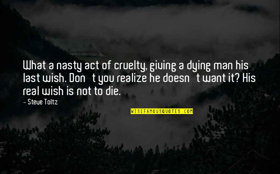 He Don't Want You Quotes By Steve Toltz: What a nasty act of cruelty, giving a