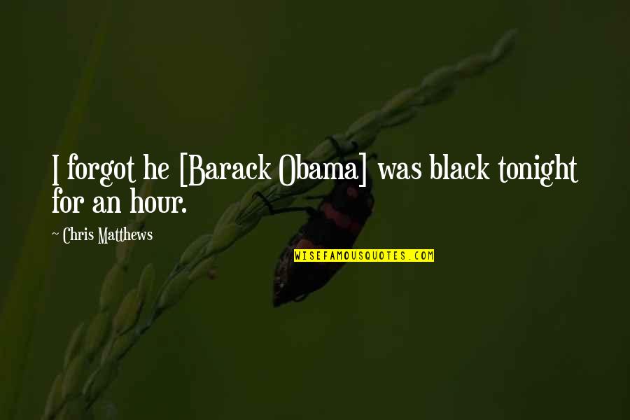 He Forgot Quotes By Chris Matthews: I forgot he [Barack Obama] was black tonight