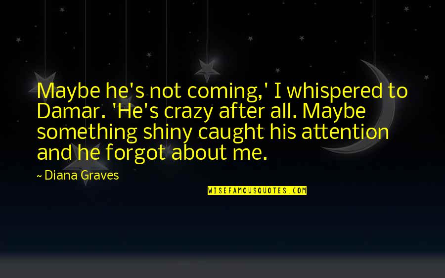 He Forgot Quotes By Diana Graves: Maybe he's not coming,' I whispered to Damar.