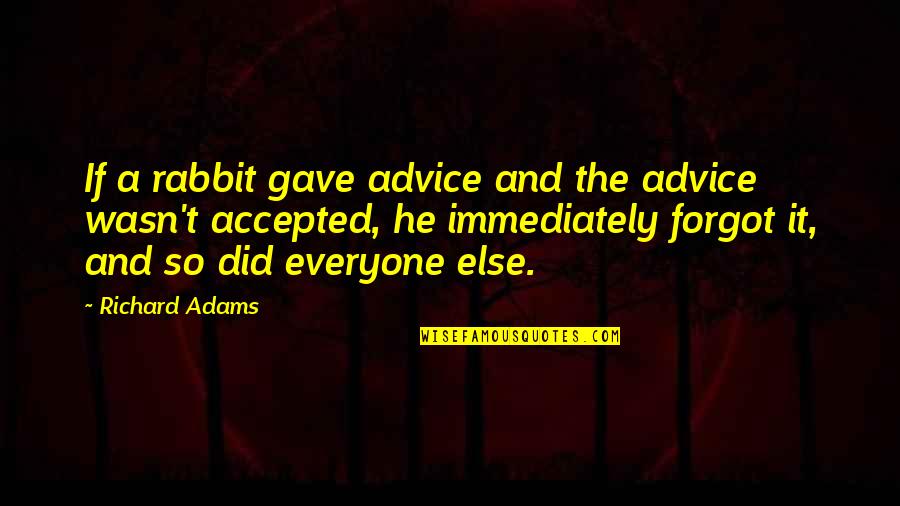 He Forgot Quotes By Richard Adams: If a rabbit gave advice and the advice