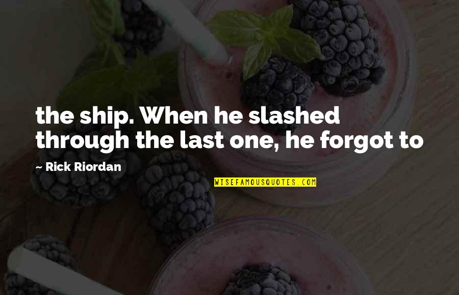 He Forgot Quotes By Rick Riordan: the ship. When he slashed through the last