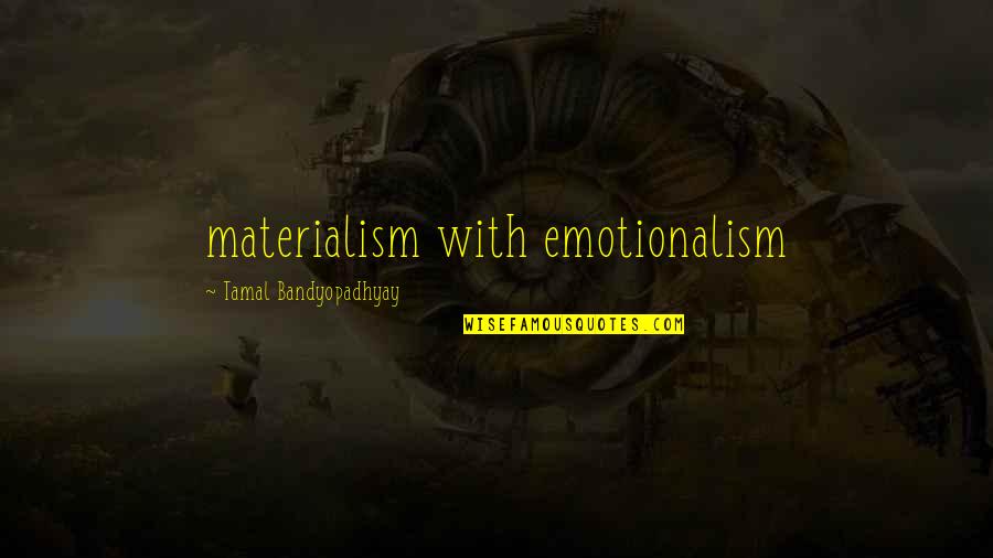 He Gave Me His Last Name Quotes By Tamal Bandyopadhyay: materialism with emotionalism