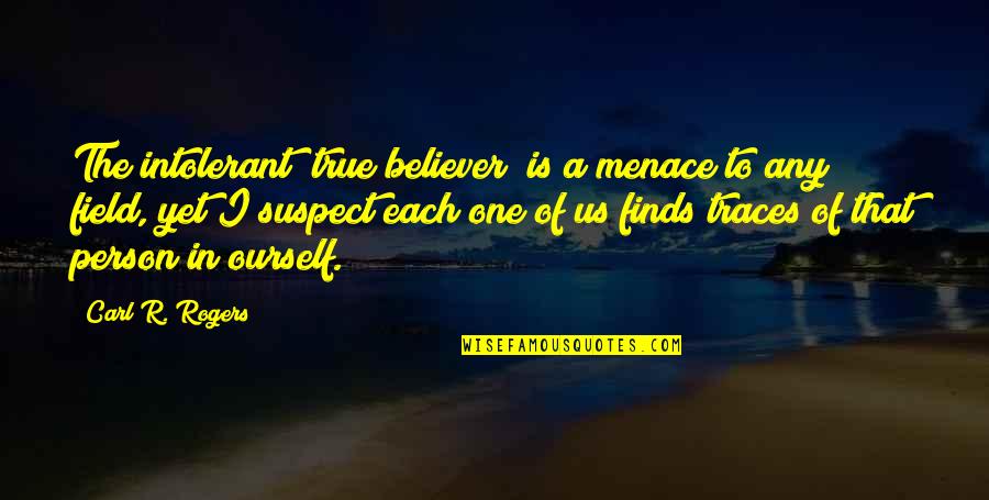 He Gives Me Hope Quotes By Carl R. Rogers: The intolerant "true believer" is a menace to He Gives Me Hope Quotes By Carl R. Rogers: The intolerant "true believer" is a menace to