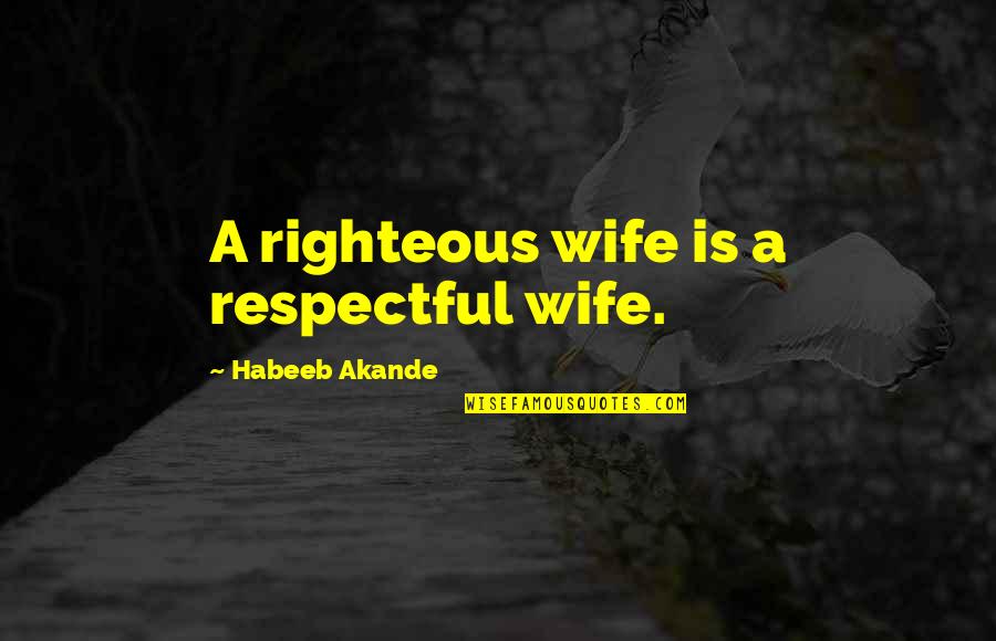 He Gives Me Hope Quotes By Habeeb Akande: A righteous wife is a respectful wife. He Gives Me Hope Quotes By Habeeb Akande: A righteous wife is a respectful wife.