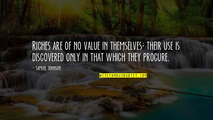 He Got Me Sprung Quotes By Samuel Johnson: Riches are of no value in themselves; their