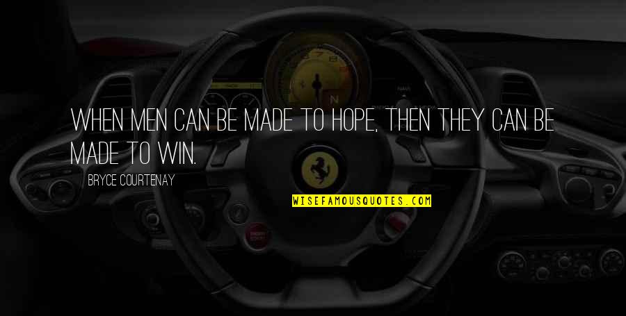 He Got Me Thinking Quotes By Bryce Courtenay: When men can be made to hope, then He Got Me Thinking Quotes By Bryce Courtenay: When men can be made to hope, then