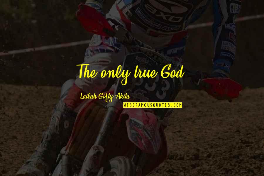 He Got Me Thinking Quotes By Lailah Gifty Akita: The only true God!