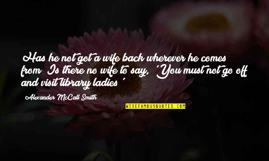 He Got My Back Quotes By Alexander McCall Smith: Has he not got a wife back wherever
