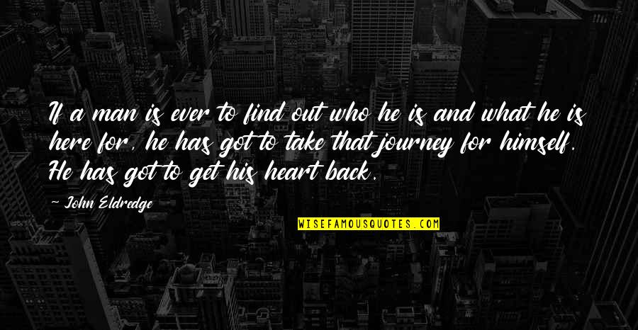He Got My Heart Quotes By John Eldredge: If a man is ever to find out He Got My Heart Quotes By John Eldredge: If a man is ever to find out