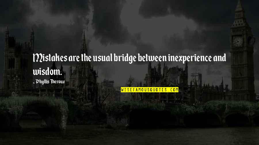 He Got My Heart Quotes By Phyllis Theroux: Mistakes are the usual bridge between inexperience and He Got My Heart Quotes By Phyllis Theroux: Mistakes are the usual bridge between inexperience and