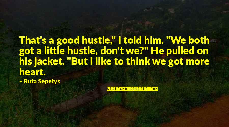 He Got My Heart Quotes By Ruta Sepetys: That's a good hustle," I told him. "We He Got My Heart Quotes By Ruta Sepetys: That's a good hustle," I told him. "We