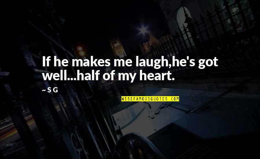 He Got My Heart Quotes By S G: If he makes me laugh,he's got well...half of