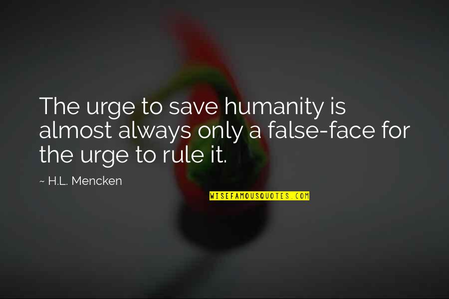 He Had Me Fooled Quotes By H.L. Mencken: The urge to save humanity is almost always