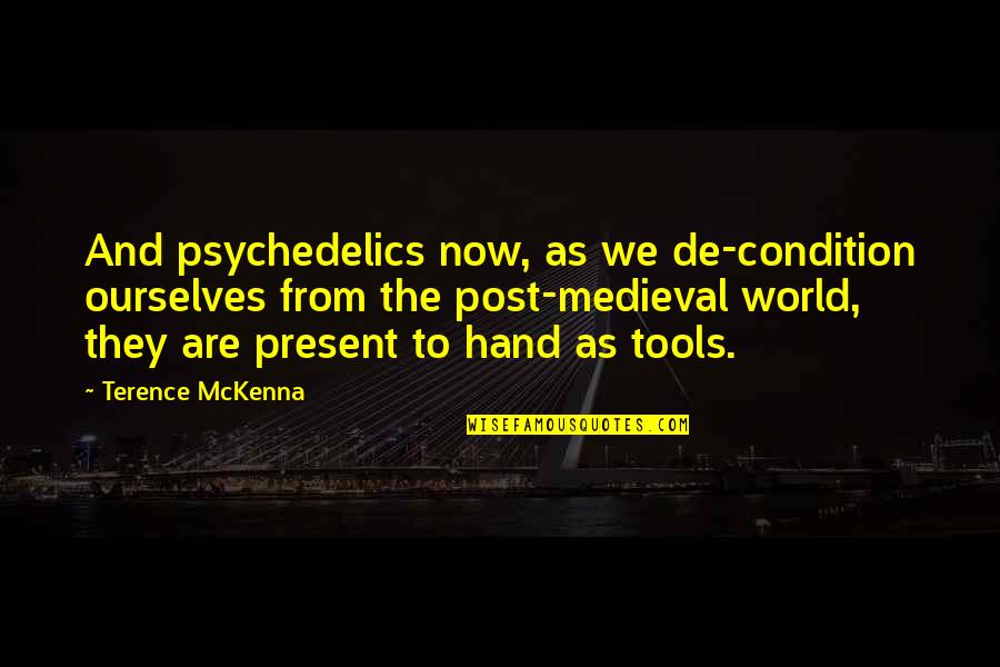 He Has A Girlfriend Quotes By Terence McKenna: And psychedelics now, as we de-condition ourselves from