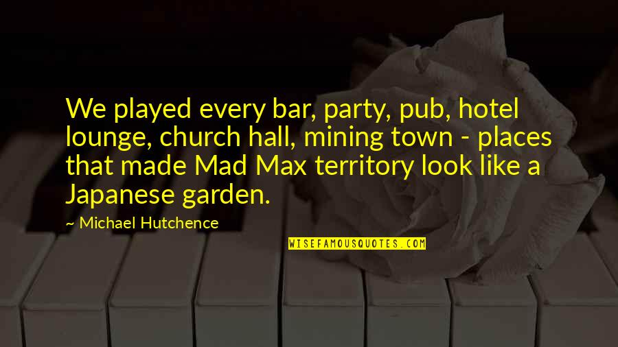 He Has Already Moved On Quotes By Michael Hutchence: We played every bar, party, pub, hotel lounge,