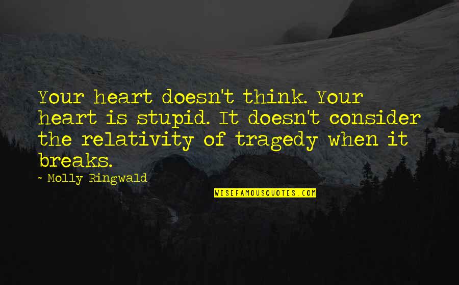 He Has Already Moved On Quotes By Molly Ringwald: Your heart doesn't think. Your heart is stupid.