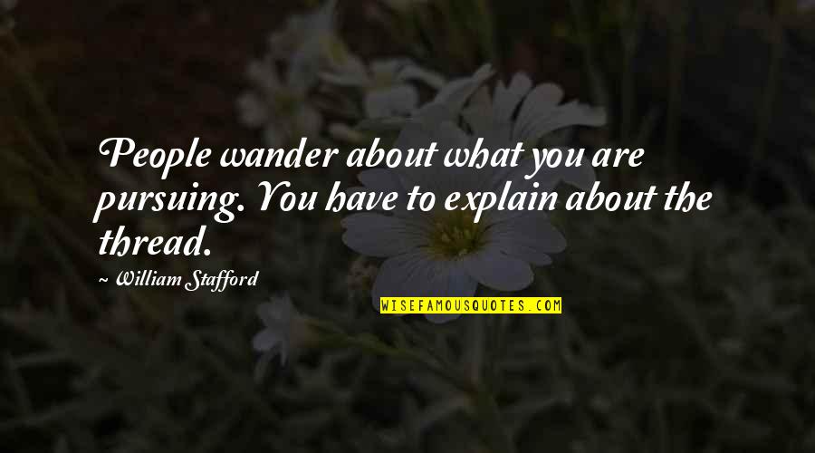 He Has Another Woman Quotes By William Stafford: People wander about what you are pursuing. You