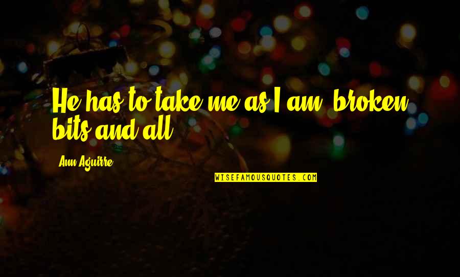 He Has Me Quotes By Ann Aguirre: He has to take me as I am,