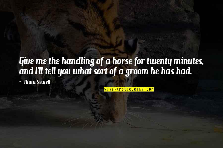 He Has Me Quotes By Anna Sewell: Give me the handling of a horse for