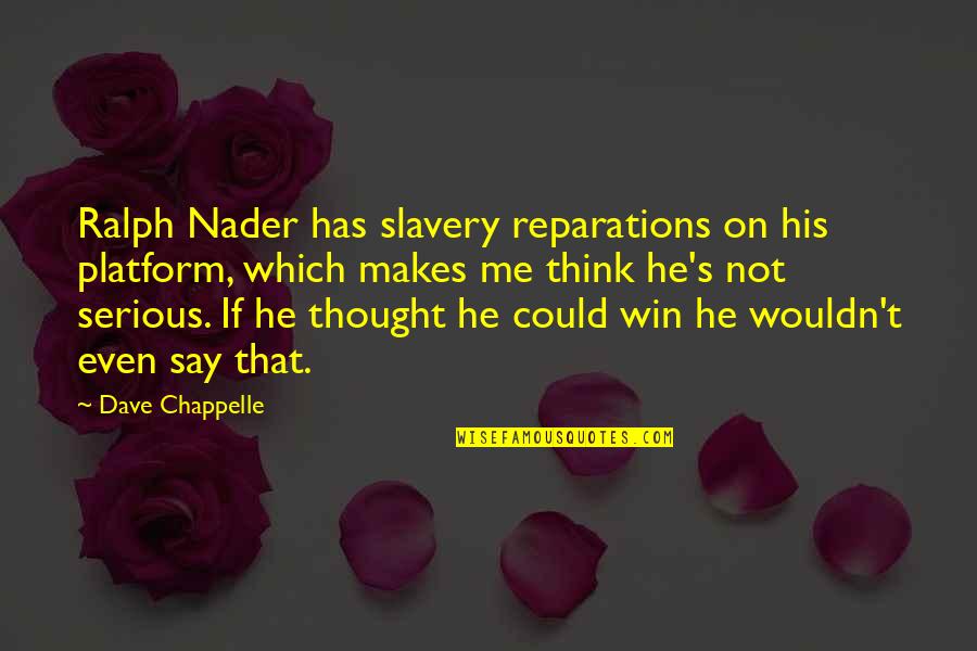 He Has Me Quotes By Dave Chappelle: Ralph Nader has slavery reparations on his platform,