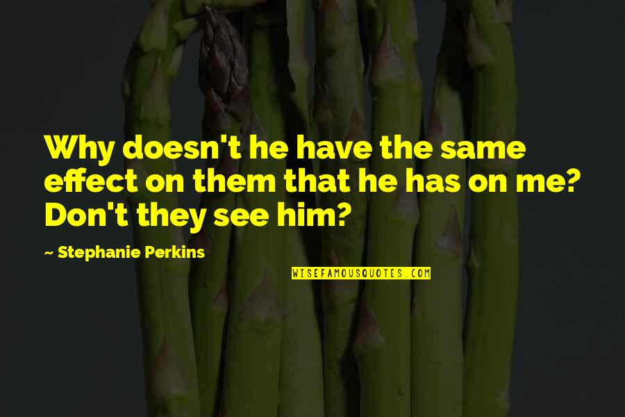 He Has Me Quotes By Stephanie Perkins: Why doesn't he have the same effect on