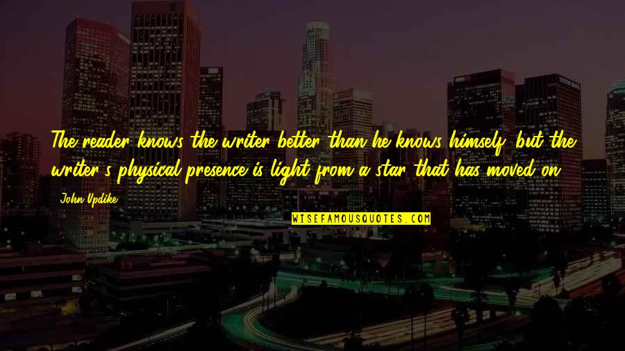 He Has Moved On Quotes By John Updike: The reader knows the writer better than he