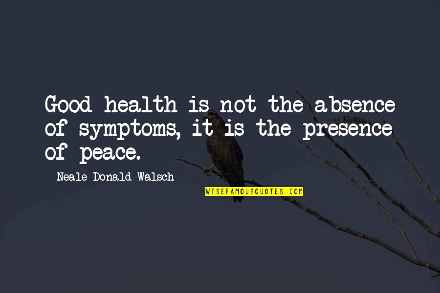 He Has Moved On Quotes By Neale Donald Walsch: Good health is not the absence of symptoms,