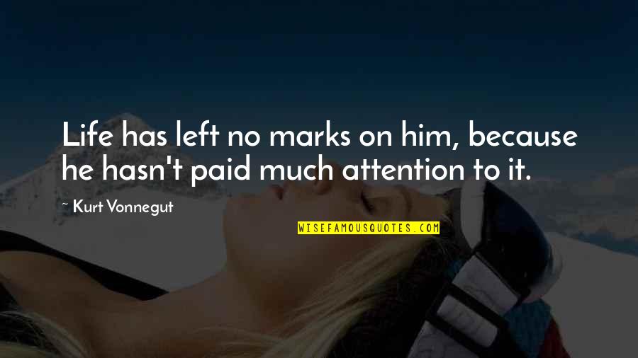 He Has My Attention Quotes By Kurt Vonnegut: Life has left no marks on him, because