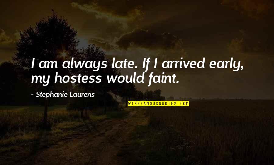 He Has My Attention Quotes By Stephanie Laurens: I am always late. If I arrived early,