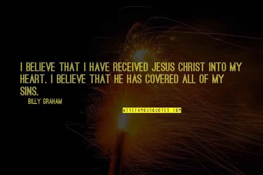 He Has Your Heart Quotes By Billy Graham: I believe that I have received Jesus Christ