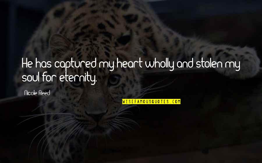 He Has Your Heart Quotes By Nicole Reed: He has captured my heart wholly and stolen