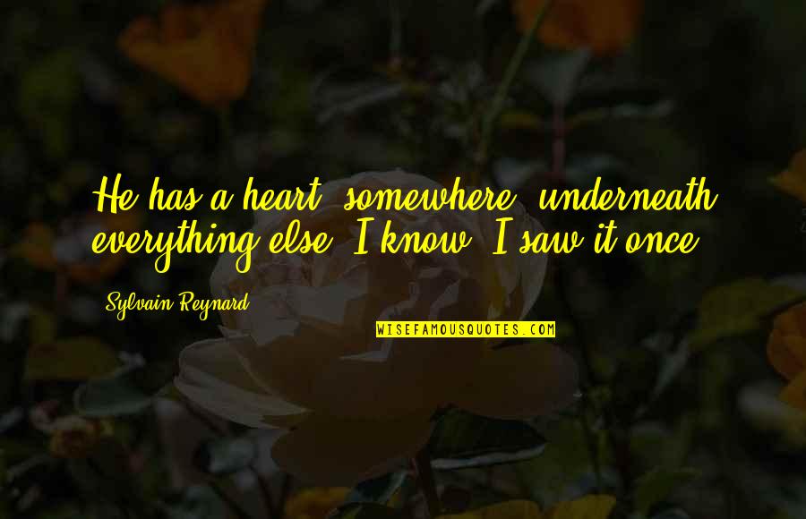 He Has Your Heart Quotes By Sylvain Reynard: He has a heart, somewhere, underneath everything else.
