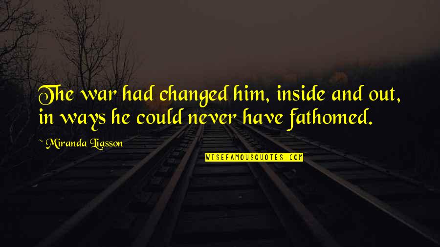 He Have Changed Quotes By Miranda Liasson: The war had changed him, inside and out,